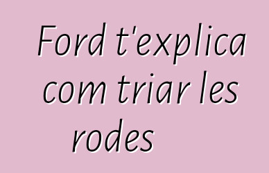 Ford t'explica com triar les rodes