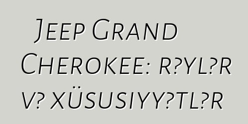 Jeep Grand Cherokee: rəylər və xüsusiyyətlər