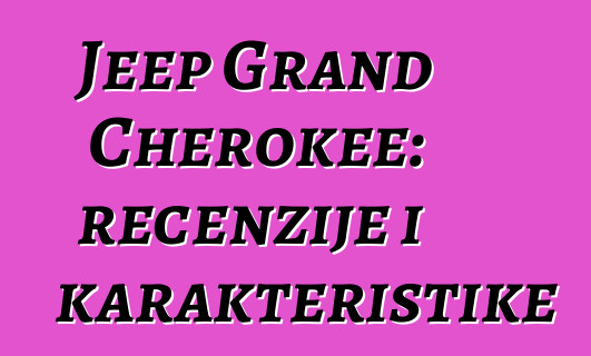 Jeep Grand Cherokee: recenzije i karakteristike