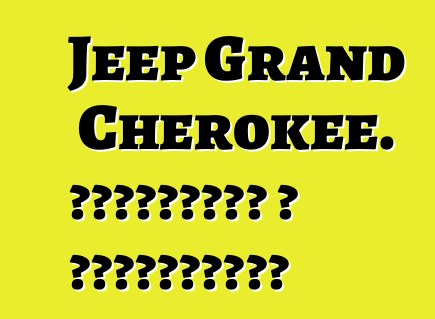 Jeep Grand Cherokee. ակնարկներ և բնութագրեր