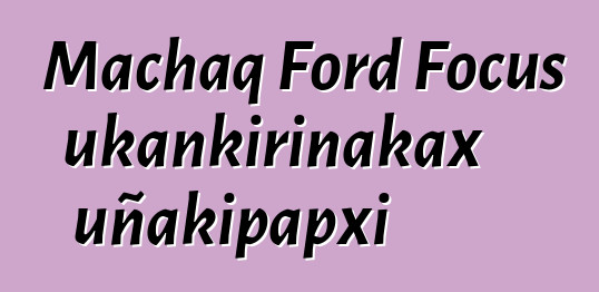 Machaq Ford Focus ukankirinakax uñakipapxi