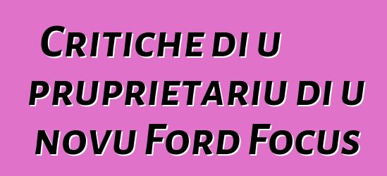 Critiche di u pruprietariu di u novu Ford Focus