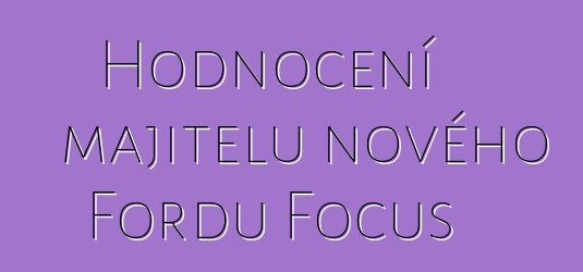 Hodnocení majitelů nového Fordu Focus