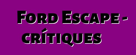 Ford Escape – crítiques