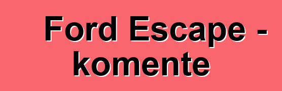 Ford Escape – komente
