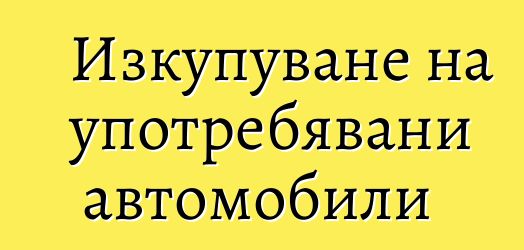 Изкупуване на употребявани автомобили