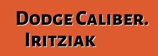 Dodge Caliber. Iritziak