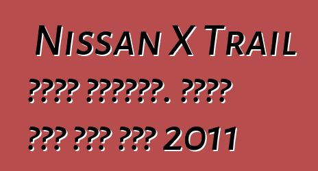 Nissan X Trail ባለቤት ግምገማዎች. የዘመነ ኒሳን ኤክስ መሄጃ 2011