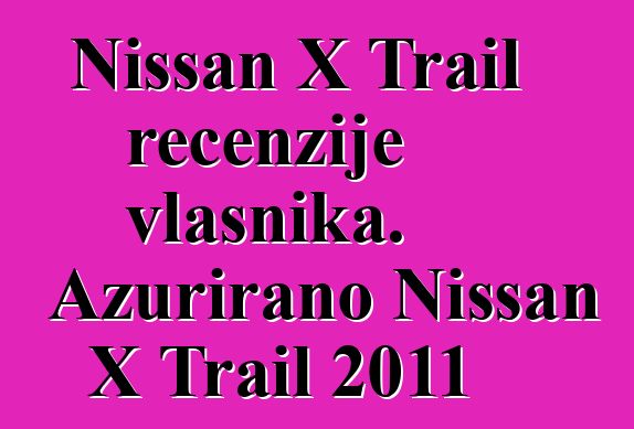 Nissan X Trail recenzije vlasnika. Ažurirano Nissan X Trail 2011