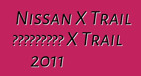 Nissan X Trail 車主評論。更新日產 X Trail 2011
