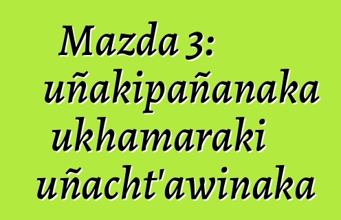 Mazda 3: uñakipañanaka ukhamaraki uñacht’awinaka