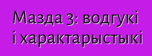 Мазда 3: водгукі і характарыстыкі