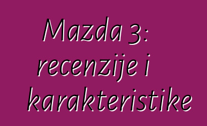 Mazda 3: recenzije i karakteristike