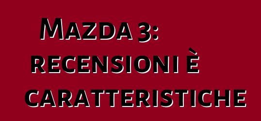 Mazda 3: recensioni è caratteristiche