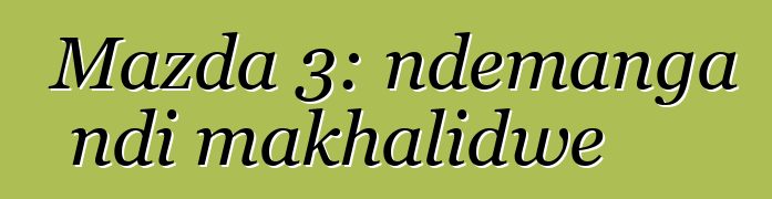Mazda 3: ndemanga ndi makhalidwe