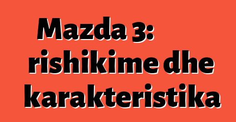 Mazda 3: rishikime dhe karakteristika