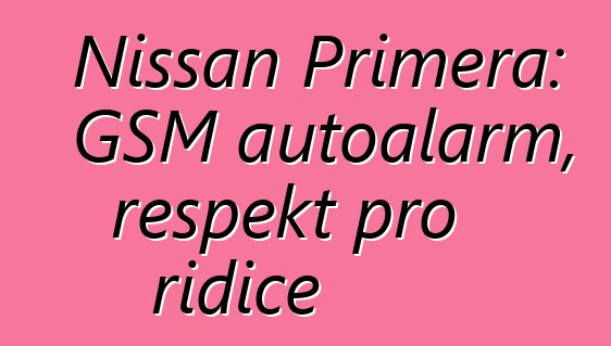 Nissan Primera: GSM autoalarm, respekt pro řidiče