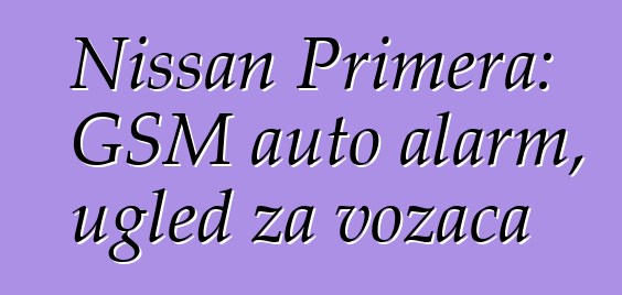 Nissan Primera: GSM auto alarm, ugled za vozača