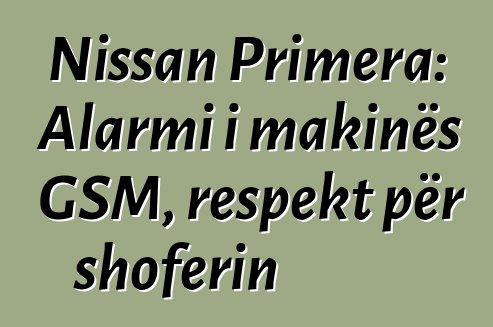 Nissan Primera: Alarmi i makinës GSM, respekt për shoferin