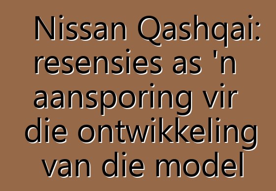 Nissan Qashqai: resensies as 'n aansporing vir die ontwikkeling van die model