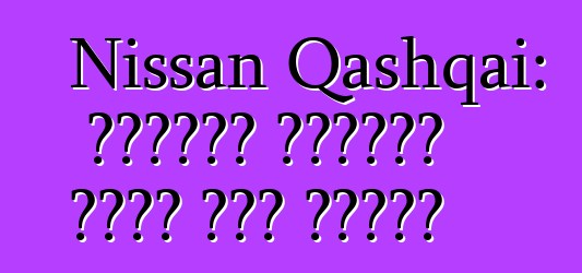 Nissan Qashqai: ግምገማዎች ለአምሳያው እድገት እንደ ማበረታቻ