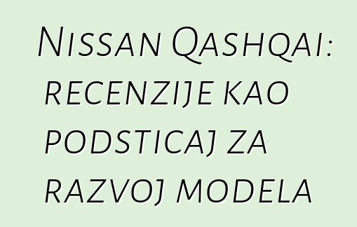 Nissan Qashqai: recenzije kao podsticaj za razvoj modela