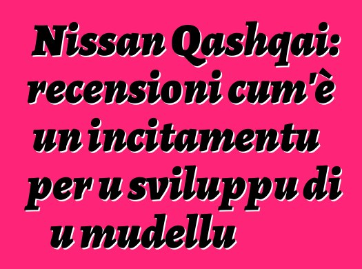 Nissan Qashqai: recensioni cum'è un incitamentu per u sviluppu di u mudellu
