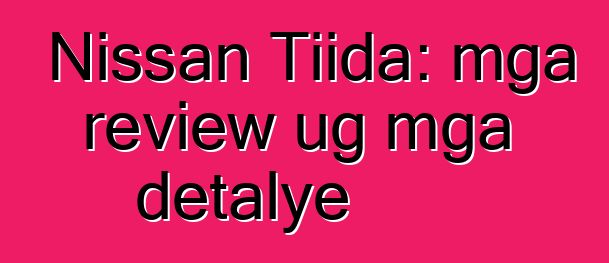 Nissan Tiida: mga review ug mga detalye
