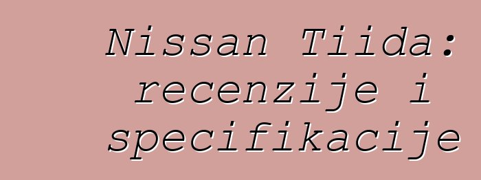 Nissan Tiida: recenzije i specifikacije
