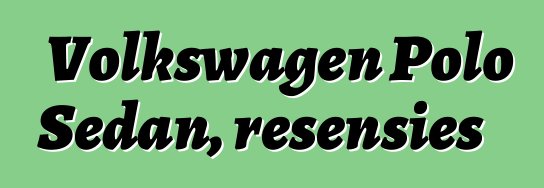 Volkswagen Polo Sedan, resensies