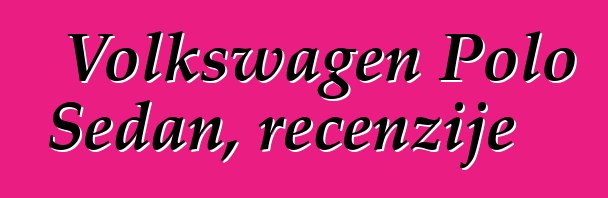 Volkswagen Polo Sedan, recenzije