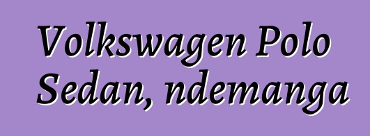 Volkswagen Polo Sedan, ndemanga