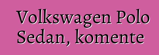 Volkswagen Polo Sedan, komente