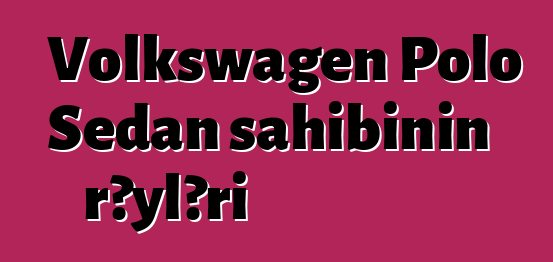 Volkswagen Polo Sedan sahibinin rəyləri