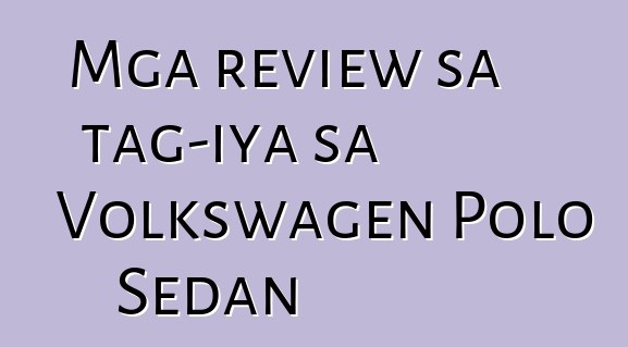 Mga review sa tag-iya sa Volkswagen Polo Sedan