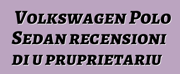 Volkswagen Polo Sedan recensioni di u pruprietariu