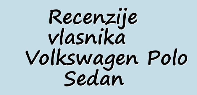 Recenzije vlasnika Volkswagen Polo Sedan