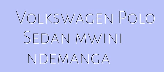 Volkswagen Polo Sedan mwini ndemanga