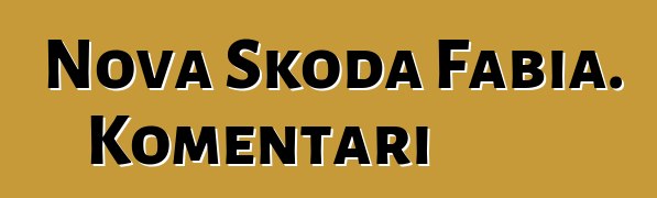 Nova Škoda Fabia. Komentari