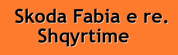 Skoda Fabia e re. Shqyrtime
