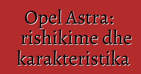 Opel Astra: rishikime dhe karakteristika
