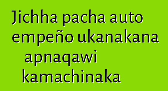 Jichha pacha auto empeño ukanakana apnaqawi kamachinaka