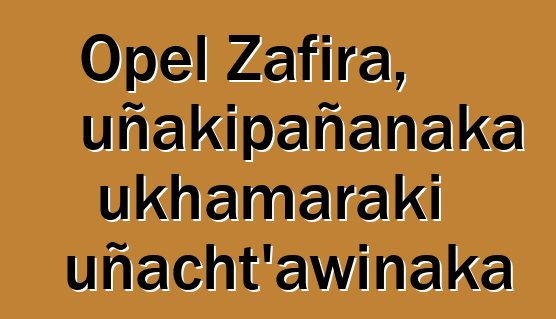 Opel Zafira, uñakipañanaka ukhamaraki uñacht’awinaka