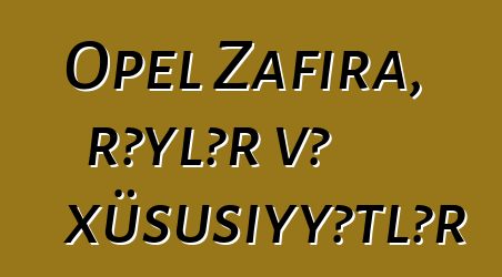 Opel Zafira, rəylər və xüsusiyyətlər