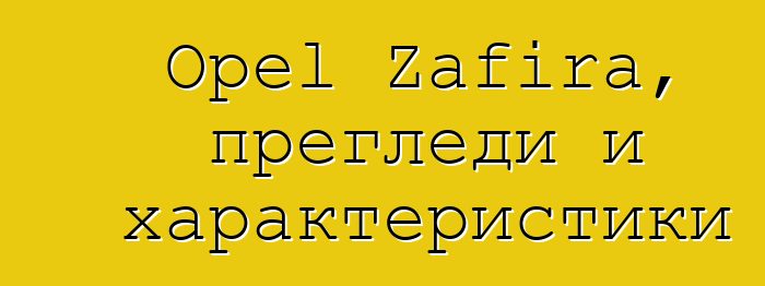 Opel Zafira, прегледи и характеристики