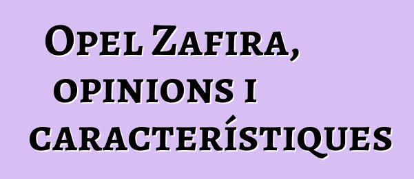 Opel Zafira, opinions i característiques