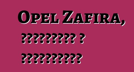 Opel Zafira, ակնարկներ և բնութագրեր