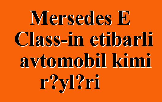 Mersedes E Class-ın etibarlı avtomobil kimi rəyləri