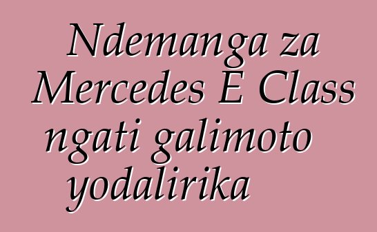 Ndemanga za Mercedes E Class ngati galimoto yodalirika