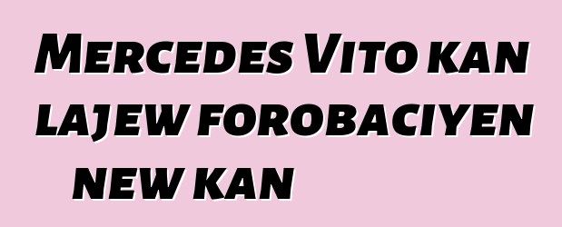 Mercedes Vito kan lajɛw forobaciyɛn ɲɛw kan